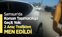 Samsun’da Korsan Taşımacılığa Geçit Yok: 2 Araç Trafikten Men Edildi