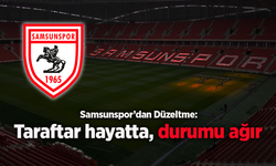 Samsunspor’dan Düzeltme: Taraftar Hayatta, Durumu Ağır