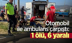 Otomobil ile ambulans çarpıştı: 1 ölü, 6 yaralı