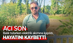 Balık tutarken elektrik akımına kapılan şahıs hayatını kaybetti