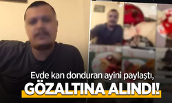 Evde kan donduran ayini paylaştı gözaltına alındı
