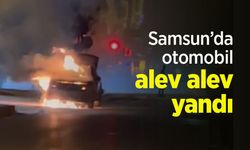 Samsun’da otomobil alev alev yandı