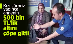 Kızı sürpriz yapınca annenin 500 bin TL’lik altını çöpe gitti.