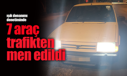 Işık donanımı denetiminde 7 araç trafikten men edildi.