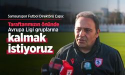 Samsunspor Futbol Direktörü Çapa: Taraftarımızın önünde Avrupa Ligi gruplarına kalmak istiyoruz