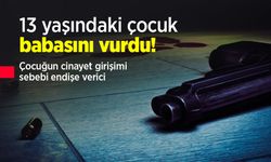13 yaşındaki çocuk babasını vurdu! Çocuğun cinayet girişimi sebebi endişe verici