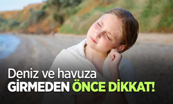 Deniz ve havuza girmeden önce dikkat!