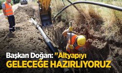 Başkan Doğan: "Altyapıyı geleceğe hazırlıyoruz"