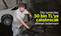 Oto tamirciler, 50 bin TL'ye çalıştıracak eleman bulamıyor