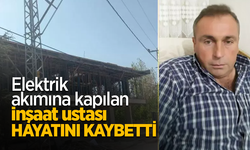 Elektrik akımına kapılan inşaat ustası hayatını kaybetti