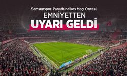 Samsunspor-Panathinaikos maçı öncesi emniyetten uyarı geldi
