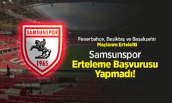 Fenerbahçe, Beşiktaş ve Başakşehir Maçlarını Erteletti; Samsunspor Erteleme Başvurusu Yapmadı!