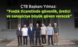 ÇTB Başkanı Yılmaz: "Fındık ticaretinde güvenlik, üretici ve sanayiciye büyük güven verecek"