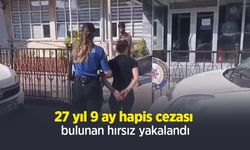 27 yıl 9 ay hapis cezası bulunan hırsız yakalandı