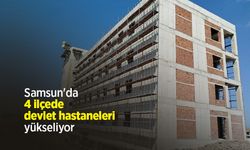 Samsun'da 4 ilçede devlet hastaneleri yükseliyor
