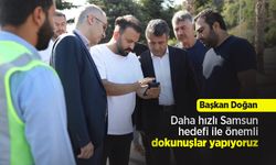 Başkan Doğan: "Daha hızlı Samsun hedefi ile önemli dokunuşlar yapıyoruz"