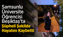 Samsunlu Üniversite Öğrencisi Beşiktaş’ta Şüpheli Şekilde Hayatını Kaybetti