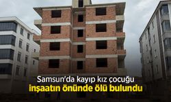 Samsun'da kayıp kız çocuğu inşaatın önünde ölü bulundu