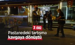 Pastanedeki tartışma kavgaya dönüştü: 3 ölü