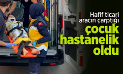 Hafif ticari aracın çarptığı çocuk hastanelik oldu