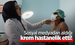Sosyal medyadan aldığı krem hastanelik etti!
