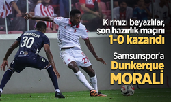 Kırmızı beyazlılar, son hazırlık maçını 1-0 kazandı Samsunspor'a Dunkerque morali