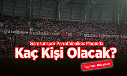 Samsunspor Panathinaikos Maçında Kaç Kişi Olacak? İşte Son Rakamlar