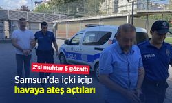 Samsun'da içki içip havaya ateş açtılar; 2’si muhtar 5 gözaltı