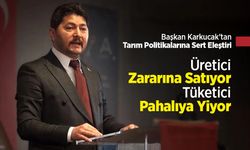 Başkan Karkucak’tan Tarım Politikalarına Sert Eleştiri “Üretici Zararına Satıyor, Tüketici Pahalıya Yiyor”