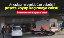 Arkadaşının yenidoğan bebeğini poşete koyup kaçırmaya çalıştı! İfadesi akıllara durgunluk verdi