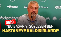 Reis: “Bu başarıyı söylesem beni hastaneye kaldırırlardı”