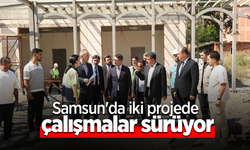 Samsun'da iki projede çalışmalar sürüyor