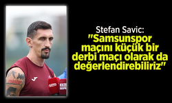 "Samsunspor maçını küçük bir derbi maçı olarak da değerlendirebiliriz"