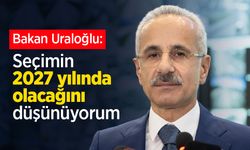 Bakan Uraloğlu: Seçimin 2027 yılında olacağını düşünüyorum
