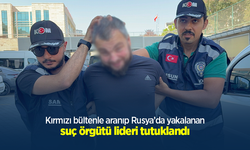 Kırmızı bültenle aranıp Rusya’da yakalanan suç örgütü lideri tutuklandı