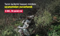 Tarım işçilerini taşıyan minibüs uçurumdan yuvarlandı; 4 ölü , 18 yaralı var