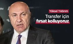 Yüksel Yıldırım: “Transfer İçin Fırsat Kolluyoruz”