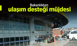 Bakanlıktan ulaşım desteği müjdesi!