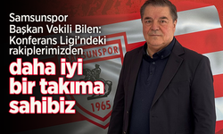 Samsunspor Başkan Vekili Bilen: Konferans Ligi’ndeki rakiplerimizden daha iyi bir takıma sahibiz