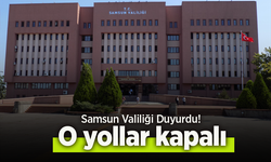 Samsun Valiliği Duyurdu! O yollar kapalı.
