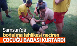 Samsun'da boğulma tehlikesi geçiren çocuğu babası kurtardı