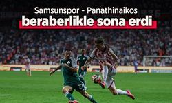 Samsunspor Panathinaikos maçı beraberlikte sona erdi.