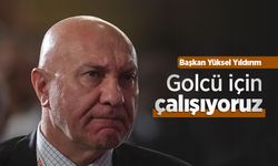 Başkan Yüksel Yıldırım: "Golcü için çalışıyoruz"
