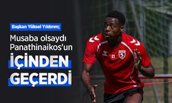 Başkan Yüksel Yıldırım; Musaba olsaydı Panathinaikos'un İÇİNDEN GEÇERDİ
