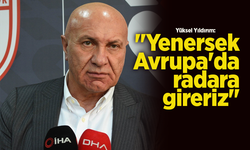 Yüksel Yıldırım: "Yenersek Avrupa'da radara gireriz"