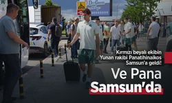 Kırmızı beyalı ekibin Yunan rakibi Panatihinaikos Samsun'a geldi! Ve Pana Samsun'da
