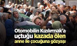 Otomobilin Kızılırmak'a uçtuğu kazada ölen anne ile çocuğuna gözyaşı