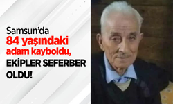 Samsun’da 84 yaşındaki adam kayboldu, ekipler seferber oldu