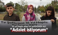 16 yıl hapis alan tır şoförünün eşi: "Adalet istiyorum"