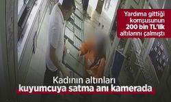 Yardıma gittiği komşusunun 200 bin TL'lik altılarını çalmıştı: Kadının altınları kuyumcuya satma anı kamerada